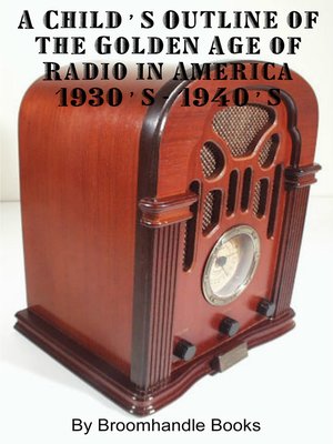 cover image of A Child's Outline of the Golden Age of Radio 1930's-1940's